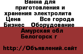 Ванна для приготовления и хранения электролита › Цена ­ 111 - Все города Бизнес » Оборудование   . Амурская обл.,Белогорск г.